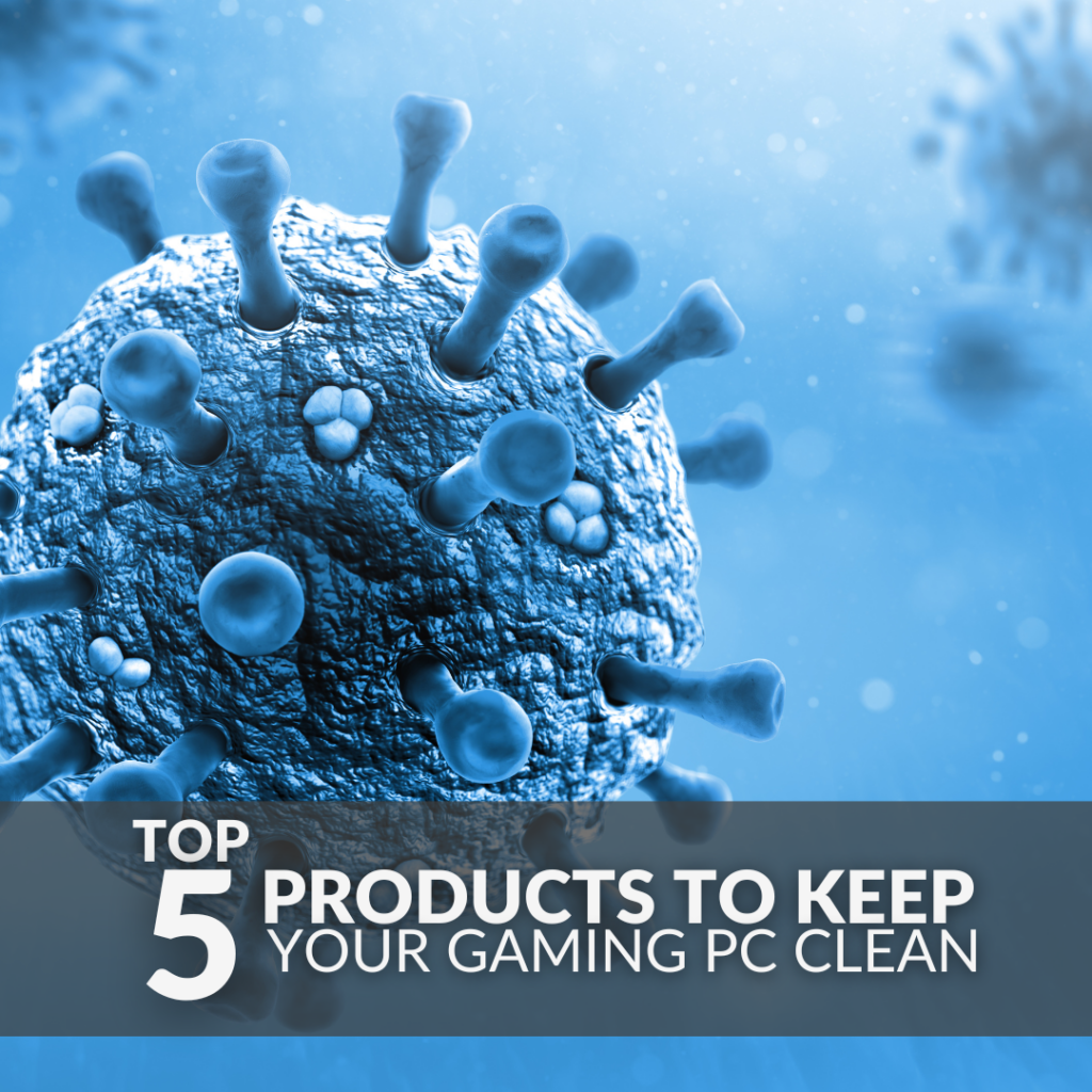 The Top 5 Products To Keep Your Gaming PC Clean