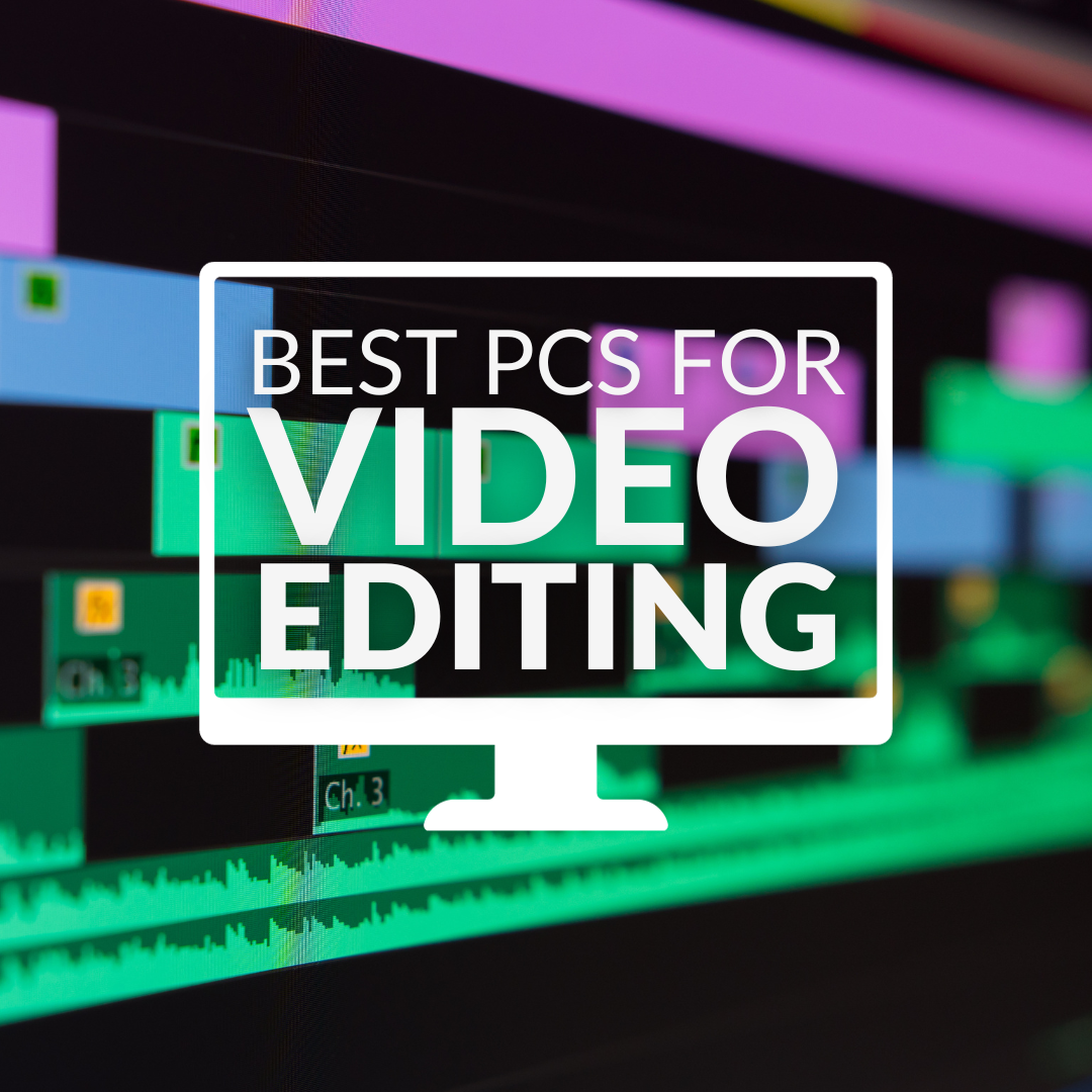 What are the Best PCs for Video Editing?  