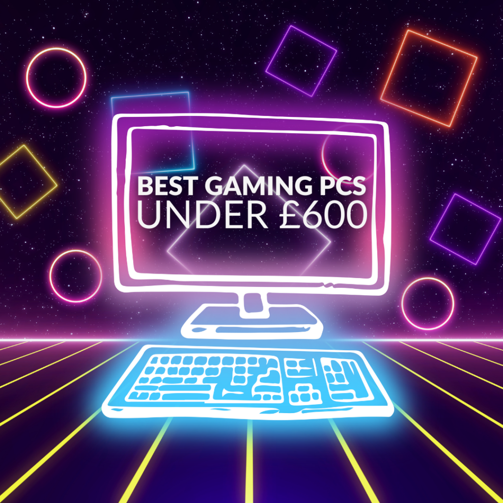 The Best Gaming PCs You Can Buy for Under £600