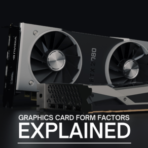 Graphics Cards Form Factors Explained