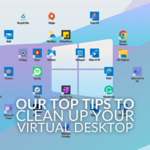 Our Top Tips to Clean Your Virtual Desktop