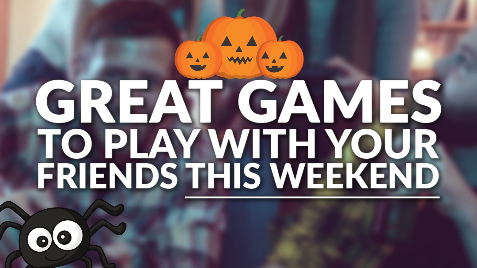 10 Games to Play with Friends this Halloween