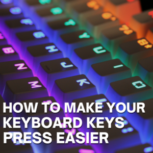 How to Make Your Keyboard Keys Press Easier
