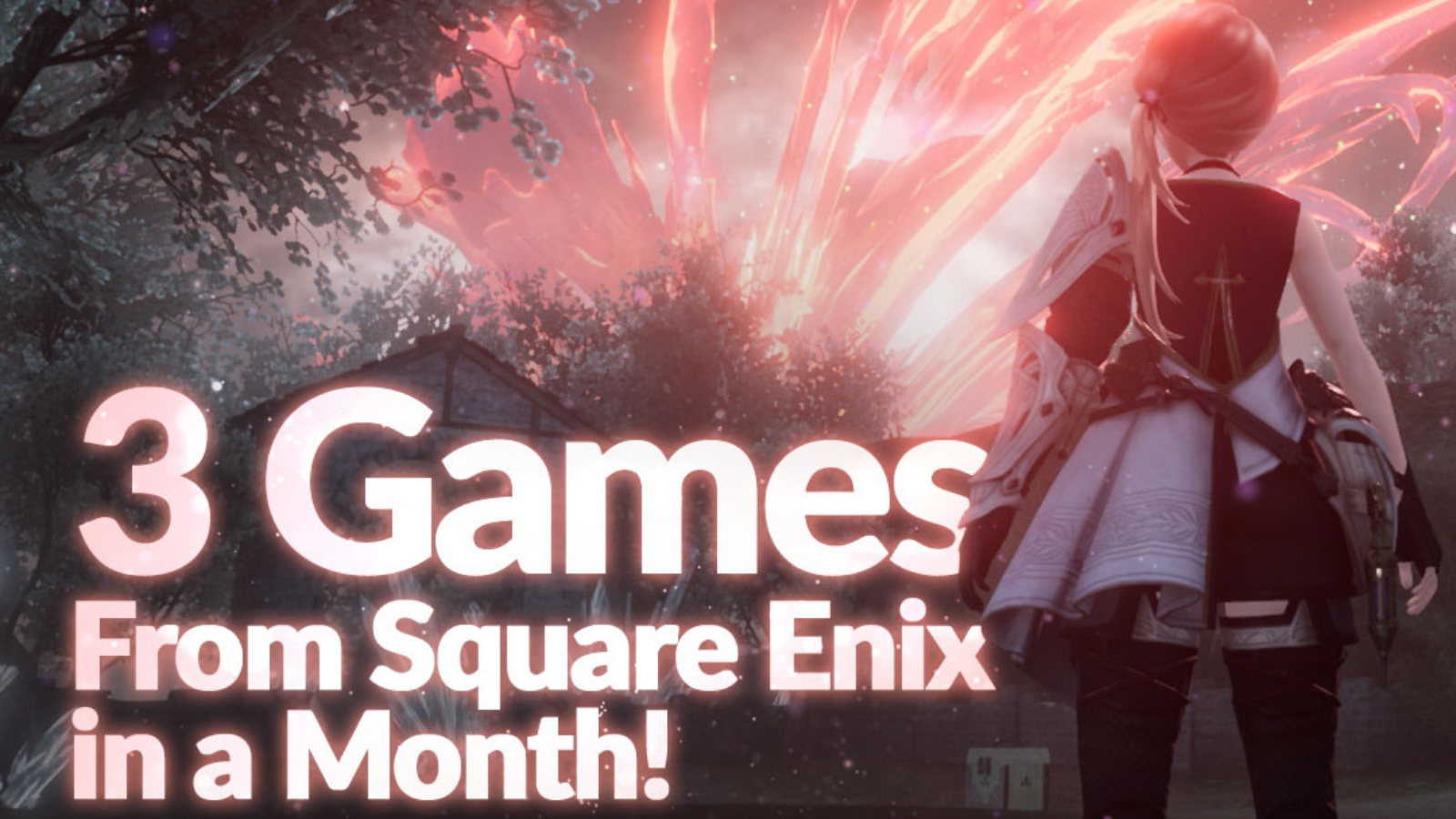 Three Games From Square Enix in a Month – What a Time to be Alive 