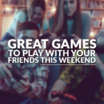 Great Games to Play With Friends