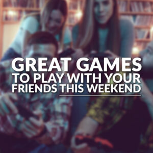 Great Games to Play With Friends