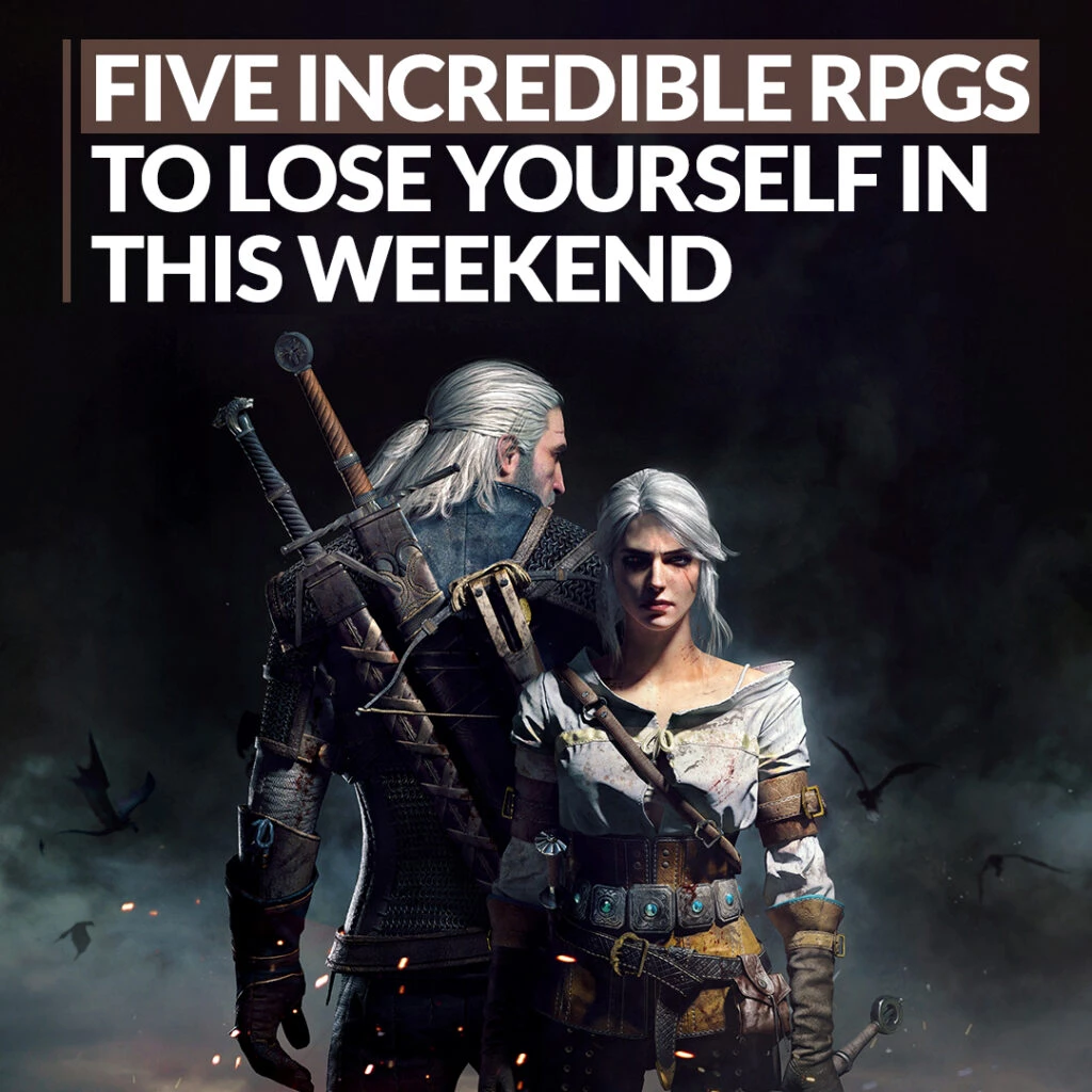 Our Top Five RPG Games to Lose Yourself in this Weekend!
