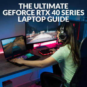 Ultimate RTX 40 Series Laptop Guide