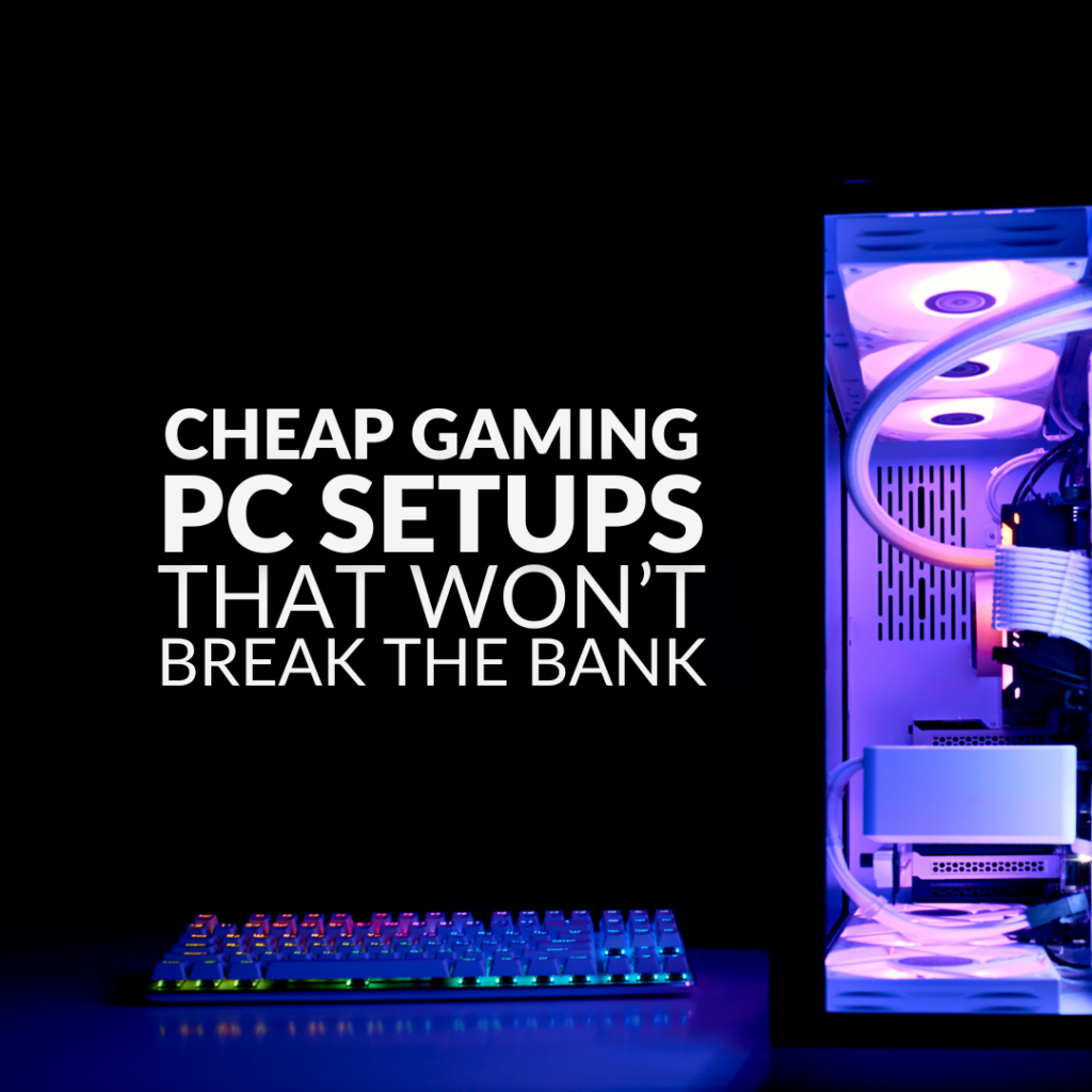 Cheap Gaming PC Setups That Won't Break the Bank