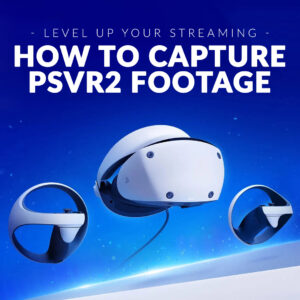 Level Up Your Streaming: How to Capture PSVR 2 Footage 