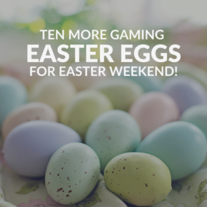 Ten More Gaming Easter Eggs