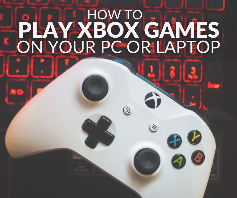 How to play Xbox games on your PC