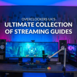 Overclockers UK's Ultimate Collection of Streaming Guides 