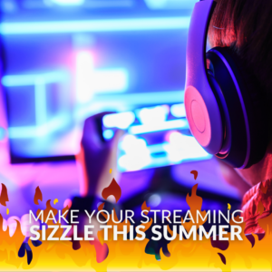Make Your Streaming Sizzle This Summer