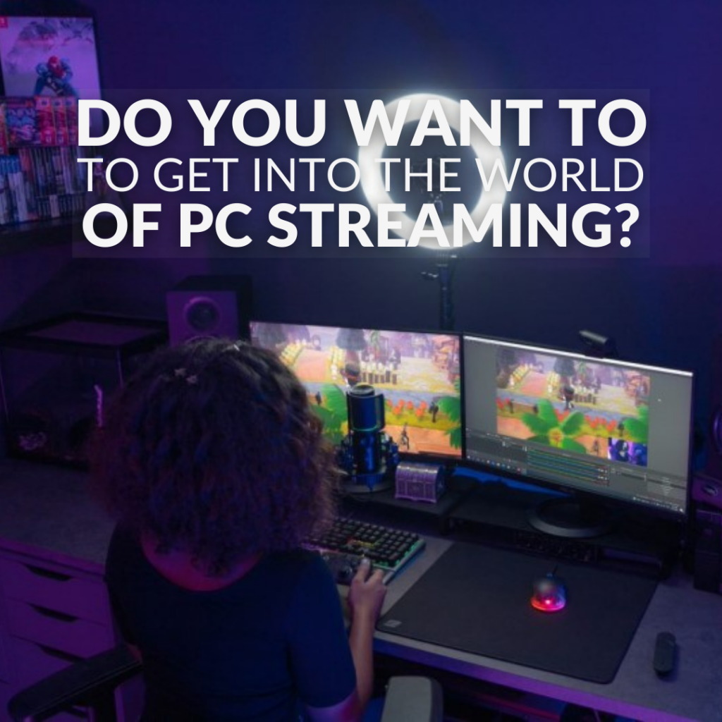 Do you want to get into the world of PC streaming?