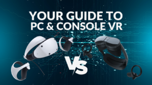 Your Guide to PC and Console VR
