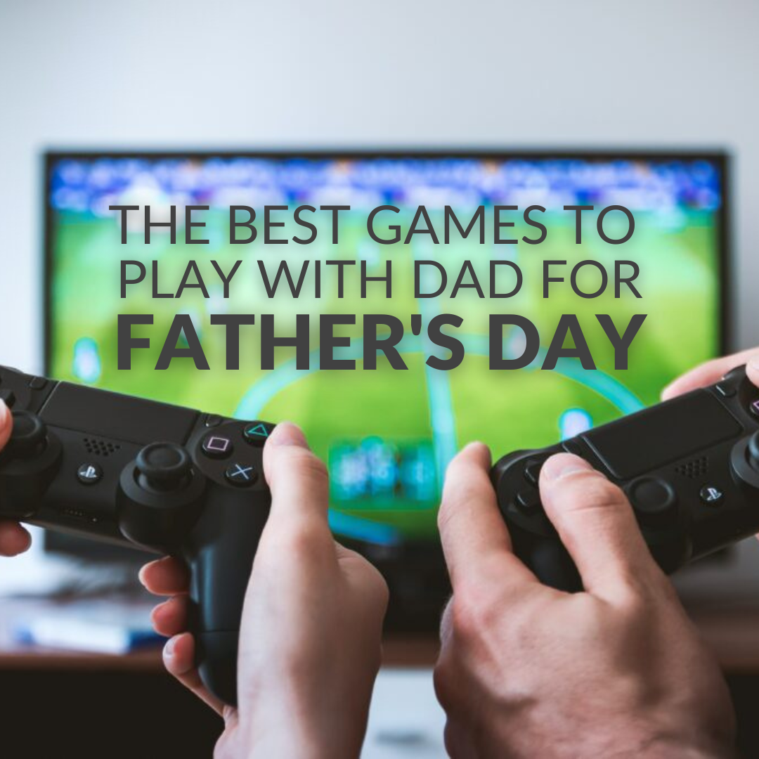 The Best Games to Play With Dad For Father's Day
