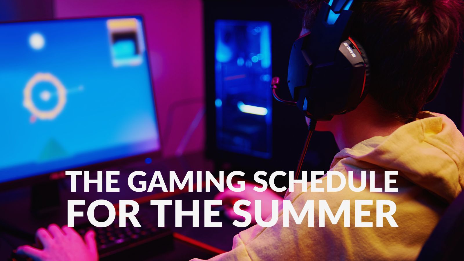 The Gaming Schedule for the Summer