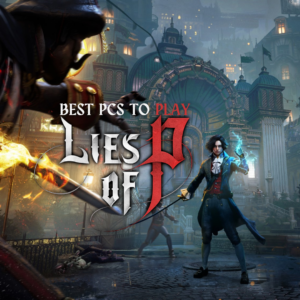 Best PCs to Play Lies of P