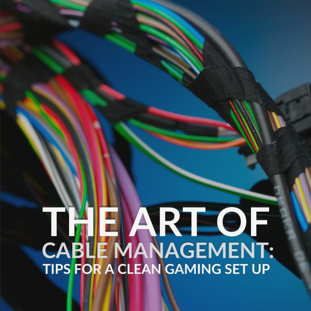 The Art of Cable Management: Tips for a Clean Gaming PC Set Up