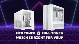 Mid Tower vs Full Tower: Which PC Case is Best for a Gaming PC?