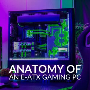 Anatomy of an E-ATX Gaming PC – Here’s What You Need