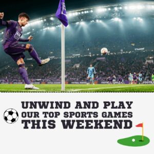 Unwind and Play Our Top Sport Games this Weekend 