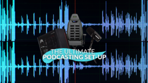 The Ultimate Podcast Set-Up 
