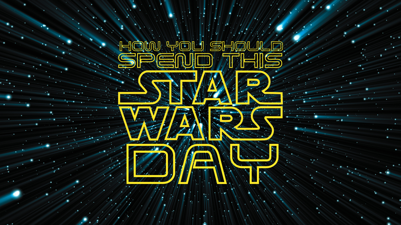 How You Should Spend This Star Wars Day 