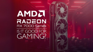 Is It Good for Gaming? AMD Radeon RX 7000 Series