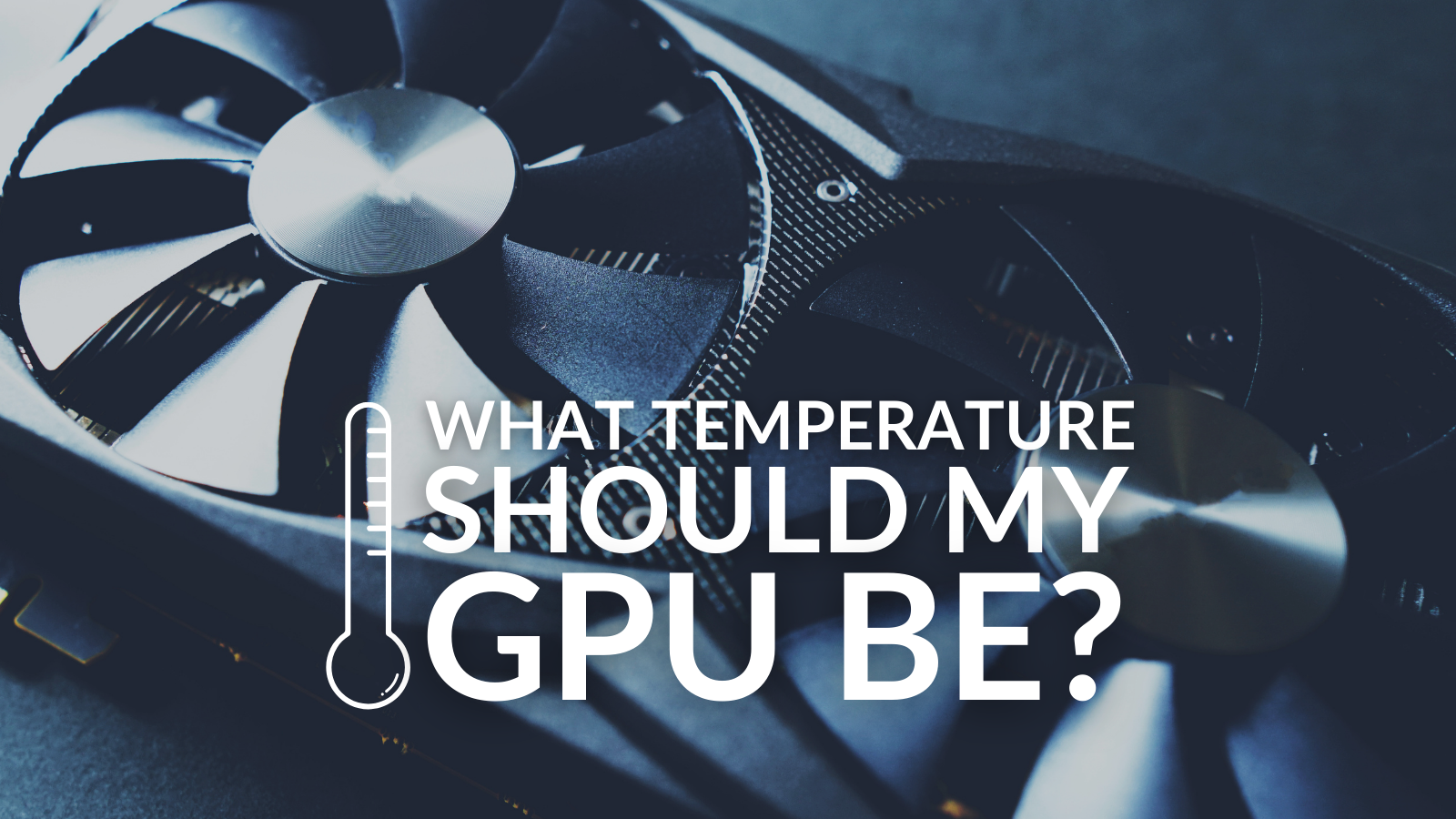 What temperature should my gpu be 